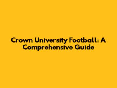 Crown University Football: A Comprehensive Guide