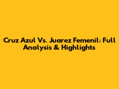 Cruz Azul Vs. Juarez Femenil: Full Analysis & Highlights