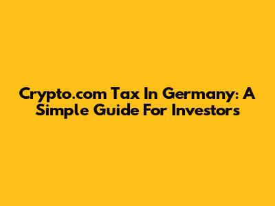Crypto.com Tax In Germany: A Simple Guide For Investors