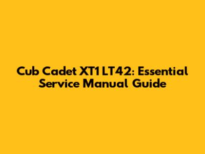 Cub Cadet XT1 LT42: Essential Service Manual Guide