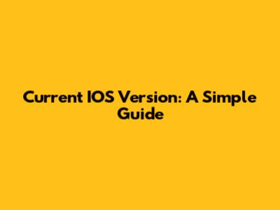 Current IOS Version: A Simple Guide