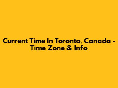 Current Time In Toronto, Canada - Time Zone & Info