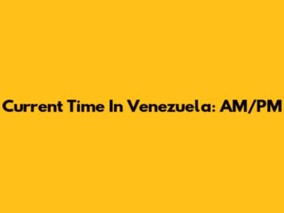 Current Time In Venezuela: AM/PM