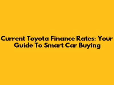 Current Toyota Finance Rates: Your Guide To Smart Car Buying