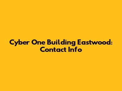 Cyber One Building Eastwood: Contact Info
