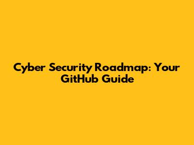 Cyber Security Roadmap: Your GitHub Guide