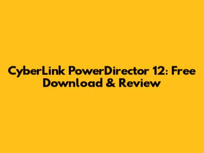 CyberLink PowerDirector 12: Free Download & Review