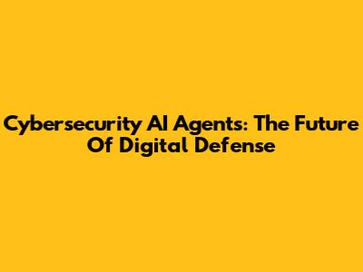 Cybersecurity AI Agents: The Future Of Digital Defense