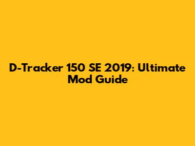 D-Tracker 150 SE 2019: Ultimate Mod Guide