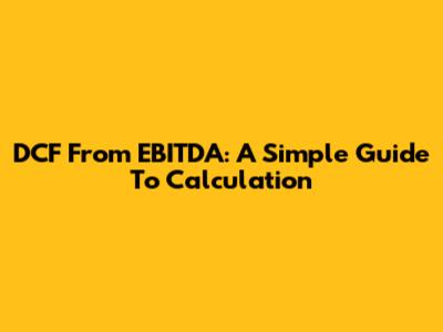 DCF From EBITDA: A Simple Guide To Calculation