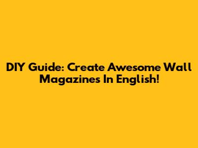 DIY Guide: Create Awesome Wall Magazines In English!