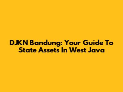 DJKN Bandung: Your Guide To State Assets In West Java