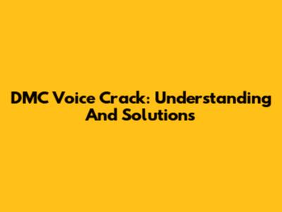 DMC Voice Crack: Understanding And Solutions