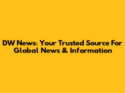 DW News: Your Trusted Source For Global News & Information
