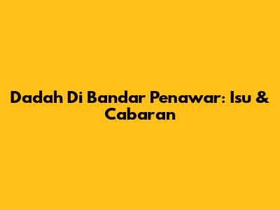 Dadah Di Bandar Penawar: Isu & Cabaran