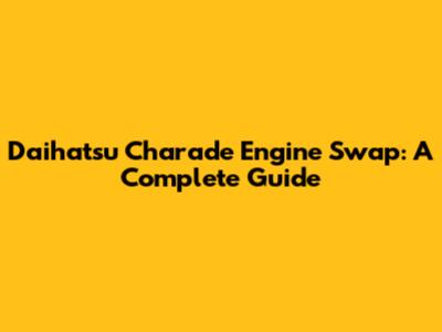 Daihatsu Charade Engine Swap: A Complete Guide