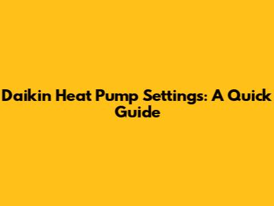 Daikin Heat Pump Settings: A Quick Guide