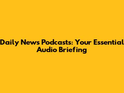 Daily News Podcasts: Your Essential Audio Briefing