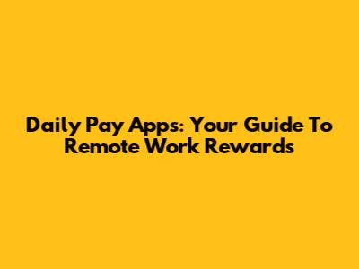 Daily Pay Apps: Your Guide To Remote Work Rewards