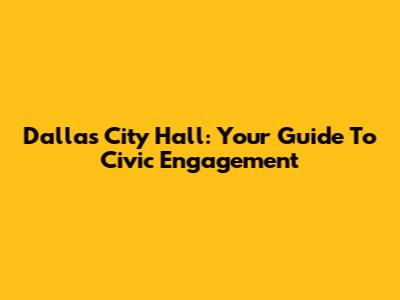 Dallas City Hall: Your Guide To Civic Engagement