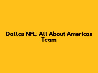 Dallas NFL: All About America's Team