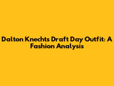 Dalton Knecht's Draft Day Outfit: A Fashion Analysis