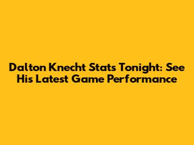 Dalton Knecht Stats Tonight: See His Latest Game Performance