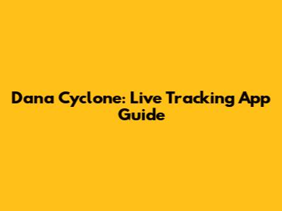 Dana Cyclone: Live Tracking App Guide