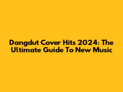 Dangdut Cover Hits 2024: The Ultimate Guide To New Music