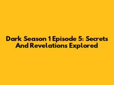 Dark Season 1 Episode 5: Secrets And Revelations Explored