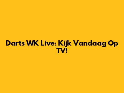 Darts WK Live: Kijk Vandaag Op TV!