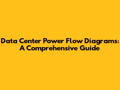 Data Center Power Flow Diagrams: A Comprehensive Guide