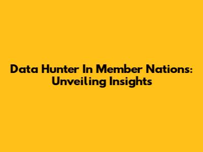 Data Hunter In Member Nations: Unveiling Insights