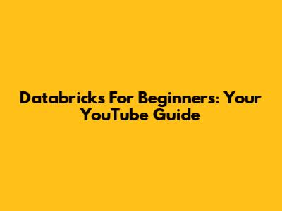 Databricks For Beginners: Your YouTube Guide