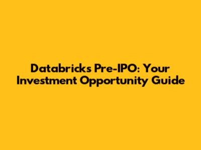 Databricks Pre-IPO: Your Investment Opportunity Guide