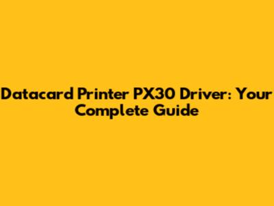 Datacard Printer PX30 Driver: Your Complete Guide