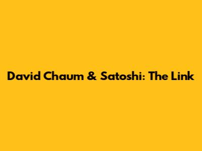 David Chaum & Satoshi: The Link