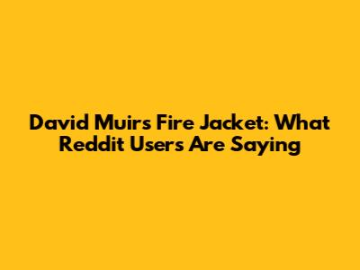 David Muir's Fire Jacket: What Reddit Users Are Saying
