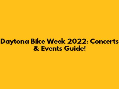 Daytona Bike Week 2022: Concerts & Events Guide!