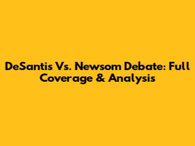 DeSantis Vs. Newsom Debate: Full Coverage & Analysis