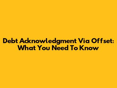Debt Acknowledgment Via Offset: What You Need To Know