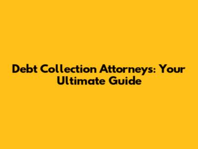 Debt Collection Attorneys: Your Ultimate Guide