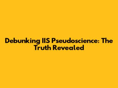 Debunking IIS Pseudoscience: The Truth Revealed