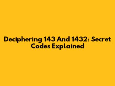 Deciphering 143 And 1432: Secret Codes Explained