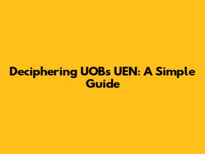 Deciphering UOB's UEN: A Simple Guide