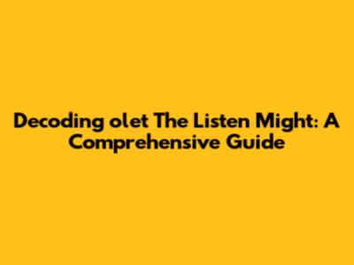 Decoding 'olet The Listen Might': A Comprehensive Guide