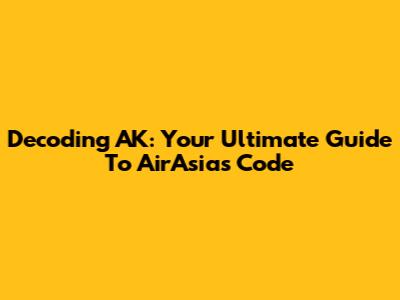 Decoding AK: Your Ultimate Guide To AirAsia's Code