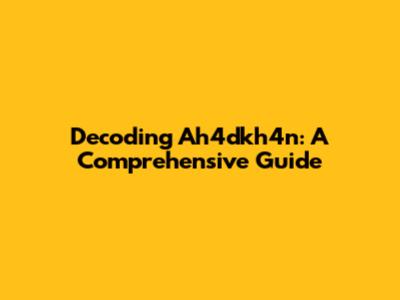 Decoding Ah4dkh4n: A Comprehensive Guide