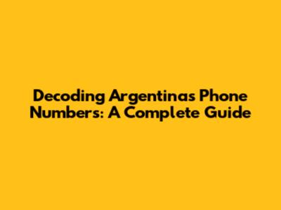Decoding Argentina's Phone Numbers: A Complete Guide