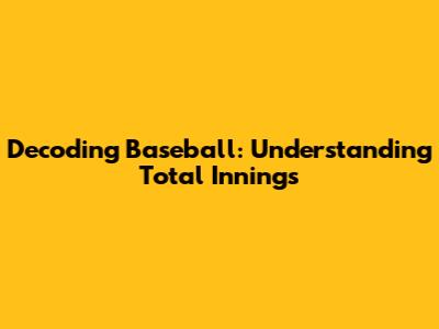 Decoding Baseball: Understanding Total Innings